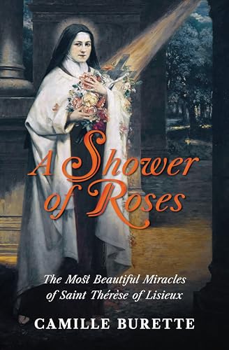 A Shower of Roses: The Most Beautiful Miracles of Saint Thérèse of Lisieux (Kindle Edition)