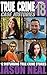 True Crime Case Histories - Volume 18: 12 Disturbing True Crime Stories of Murder, Deception, and Mayhem