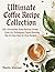 Ultimate Coffee Recipe Collection: 150+ Irresistible Home Barista Drinks, Latte Art Techniques, Expert Brewing Tips & Easy Step-by-Step Recipes