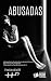 ABUSADAS: Libérate De La Sombra De La Agresión Sexual, Reconstruye Tu Integridad Y Recupera La Fuerza Que Hay En Ti (Spanish Edition)