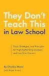 They Don’t Teach This in Law School: Tools, Strategies, and Principles for High Performing Lawyers and Law Firm Owners