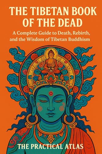 The Tibetan Book of the Dead: A Complete Guide to Death, Rebirth, and the Wisdom of Tibetan Buddhism (Half Hour Help Religion and Spirituality Series)