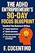 The ADHD Entrepreneur's 90-Day Focus Blueprint by F. Cocentino