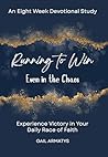 Running to Win Even in the Chaos: Experiencing Victory In Your Daily Race of Faith Running to Win Even in the Chaos: Experiencing Victory In Your Daily Race of Faith