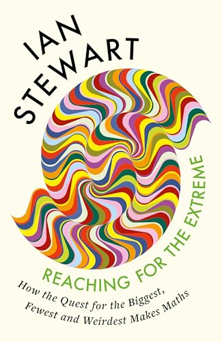 Reaching for the Extreme: How the Quest for the Biggest, Fewest and Weirdest Makes Maths (Kindle Edition)