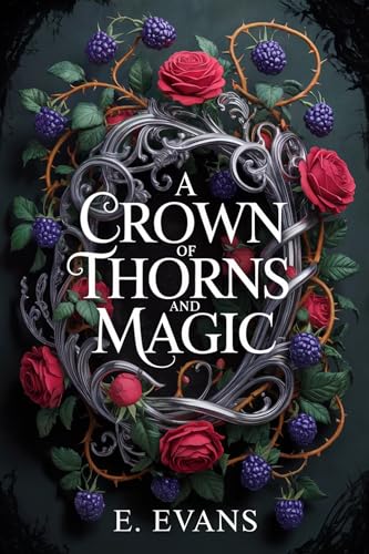 A Crown of Thorns and Magic: A Dark Epic Fantasy Romance (The Bramble Throne Book 1)