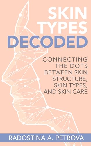 Skin Types Decoded: Connecting the Dots Between Skin Structure, Skin Types, and Skincare (Skincare Literacy®)