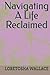 Navigating A Life Reclaimed by LORETOSHA WALLACE FL