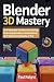 Blender 3D Mastery by Paul Reigns