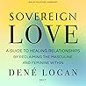 Sovereign Love: A Guide to Healing Relationships by Reclaiming the Masculine and Feminine Within