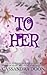 To Her: A second Chance Romance