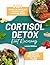 Cortisol Detox Diet Recovery Guide: The Complete Plan to Balance Hormones, Reduce Stress, Burn Belly Fat, Sleep Better, Restore Energy, and Eat Healthy with Healing Recipes