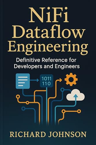 NiFi Dataflow Engineering: Definitive Reference for Developers and Engineers (Kindle Edition)