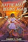 Hattie Mae Begins Again by Sharon G. Flake Hattie Mae Begins Again by Sharon G. Flake