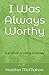 I Was Always Worthy: A collection of poetry and prose