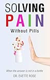 Solving Pain Without Pills: When the answer is not in a bottle Solving Pain Without Pills: When the answer is not in a bottle