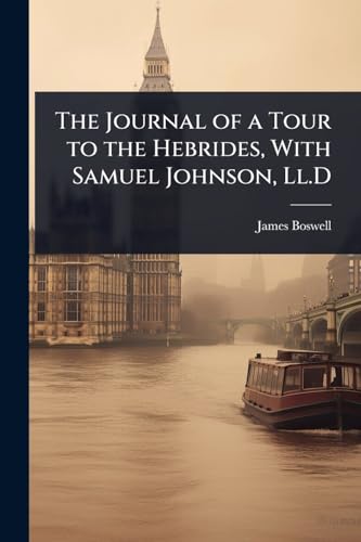 The Journal of a Tour to the Hebrides, With Samuel Johnson, Ll.D