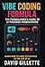 Vibe Coding Formula: The Programmers Guide to AI-Powered Programming (Generative AI Mastery)