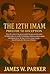 The 12th Imam by James W.   Parker