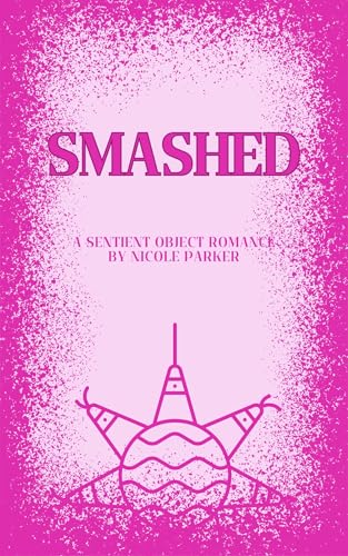 Smashed: A Sentient Object Romance (Kyleverse Book 12)
