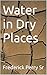 Water in Dry Places