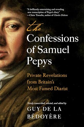 The Confessions of Samuel Pepys: Private Revelations from Britain's Most Famed Diarist (Kindle Edition)