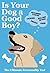 Is Your Dog A Good Boy?: Fi...