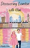 Discovering London with Him (The travel romcommers Book 4) Discovering London with Him (The travel romcommers Book 4)