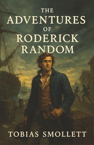 The Adventures of Roderick Random: An Outcast’s Rise Through War, Whim, and a World That Spits Him Out