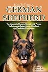 How to Train a German Shepherd: The Complete Owner's Manual with proven Techniques to Raise a Loyal, Obedient, and Confident Companion How to Train a German Shepherd: The Complete Owner's Manual with proven Techniques to Raise a Loyal, Obedient, and Confident Companion