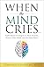 When the Mind Cries: Faith-Based Strategies to Heal Trauma, Renew Your Mind, and Reclaim Peace (The Christian Counseling & Trauma Recovery Series Book 1)