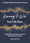 Running to Win Even in the Chaos: Experiencing Victory In Your Daily Race of Faith Running to Win Even in the Chaos: Experiencing Victory In Your Daily Race of Faith