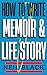 How To Write A Memoir: An E...