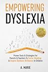 Empowering Dyslexia: Proven Tools & Strategies For Parents & Teachers To Foster Reading & Inspire Dyslexic Brilliance In Children