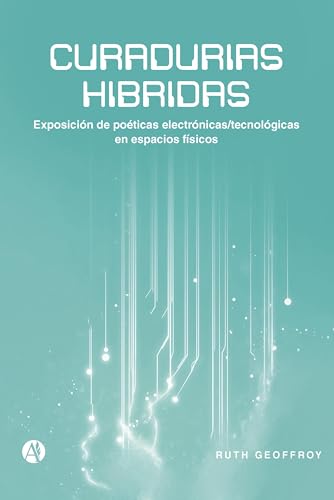 Curadurías híbridas: Exposición de poéticas electrónicas/tecnológicas en espacios físicos (Spanish Edition)