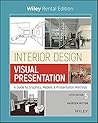 Interior Design Visual Presentation: A Guide to Graphics, Models and Presentation Methods Interior Design Visual Presentation: A Guide to Graphics, Models and Presentation Methods