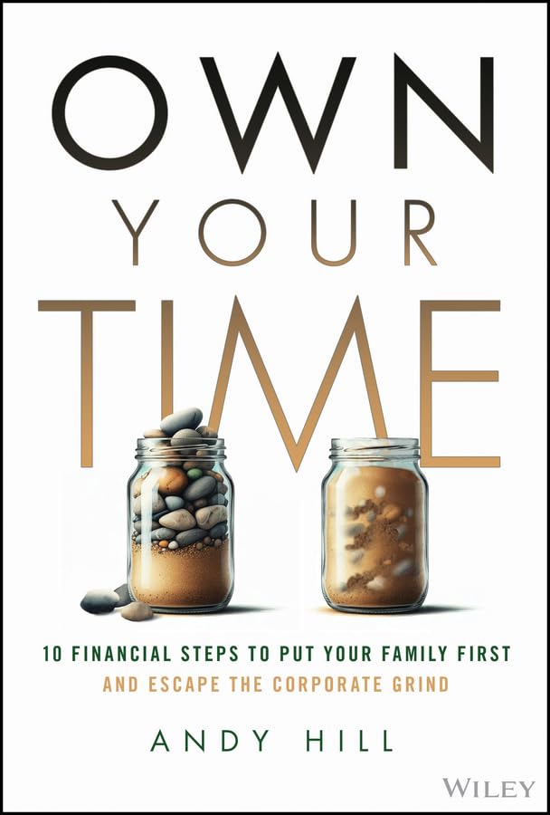 Own Your Time: 10 Financial Steps to Put Your Family First and Escape the Corporate Grind (Hardcover)