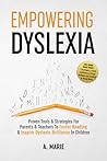 Empowering Dyslexia: Proven Tools & Strategies For Parents & Teachers To Foster Reading & Inspire Dyslexic Brilliance In Children