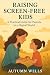 Raising Screen-Free Kids by Autumn Wells