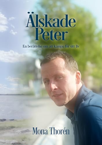 Älskade Peter: En berättelse om att kämpa för sitt liv (Swedish Edition)