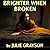 Brighter When Broken by Julie Grayson