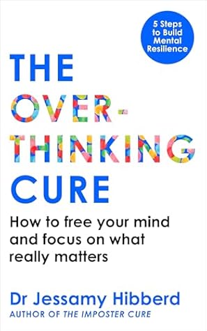 The Overthinking Cure: How to free your mind and focus on what really matters