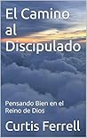 El Camino al Discipulado: Pensando Bien en el Reino de Dios (Spanish Edition)