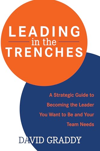 Leading in the Trenches: A Strategic Guide to Becoming the Leader You Want to Be and Your Team Needs (Kindle Edition)