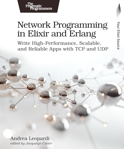 Network Programming in Elixir and Erlang: Write High-Performance, Scalable, and Reliable Apps with TCP and UDP (Paperback)