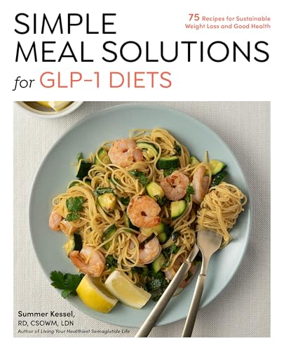 Simple Meal Solutions for GLP-1 Diets: 75 Recipes for Sustainable Weight Loss and Good Health (Paperback)