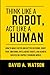 Think Like a Robot,Act Like...