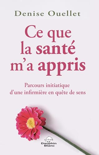 Ce que la santé m’a appris: Parcours initiatique d’une infirmière en quête de sens (French Edition)