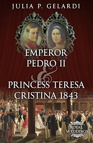 Emperor Pedro II & Princess Teresa Cristina 1843 (Royal Weddings Book 17)