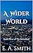A Wider World: Book Three o...